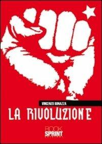 La rivoluzione - Vincenzo Bonazza - Libro BooksprintEdizioni 2011 | Libraccio.it
