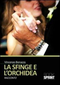 La sfinge e l'orchidea - Vincenzo Bonazza - Libro BooksprintEdizioni 2011 | Libraccio.it