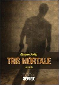 Tris mortale - Girolamo Ferlito - Libro Booksprint 2011 | Libraccio.it