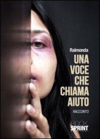 Una voce che chiama aiuto - Raimonda - Libro Booksprint 2011 | Libraccio.it