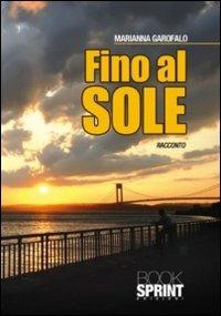 Fino al sole - Marianna Garofalo - Libro BooksprintEdizioni 2011 | Libraccio.it
