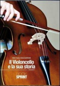 Il violoncello e la sua storia - P. Paolo Maccarone - Libro Booksprint 2011 | Libraccio.it
