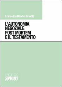 L'autonomia negoziale post mortem e il testamento - Francesco Bandieramonte - Libro BooksprintEdizioni 2011 | Libraccio.it