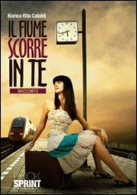 Il fiume scorre in te - Bianca Rita Cataldi - Libro BooksprintEdizioni 2011 | Libraccio.it