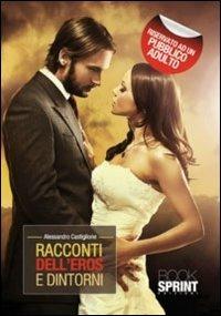 Racconti dell'eros e dintorni - Alessandro Castiglione - Libro BooksprintEdizioni 2011 | Libraccio.it
