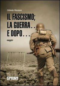 Il fascismo; la guerra... e dopo... - Orlindo Riccioni - Libro BooksprintEdizioni 2011 | Libraccio.it
