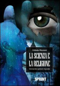 La scienza e la religione. Domande opinioni risposte - Orlindo Riccioni - Libro BooksprintEdizioni 2011 | Libraccio.it