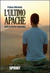 L'ultimo Apache (riflessioni indiane) - Michele Palma - Libro BooksprintEdizioni 2011 | Libraccio.it