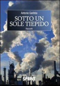 Sotto un sole tiepido - Antonio Garibba - Libro BooksprintEdizioni 2011 | Libraccio.it