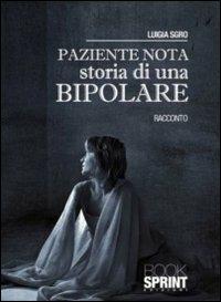 Paziente nota. Storia di una bipolare - Luigia Sgro - Libro Booksprint 2011 | Libraccio.it