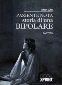 Paziente nota. Storia di una bipolare - Luigia Sgro - Libro BooksprintEdizioni 2011 | Libraccio.it