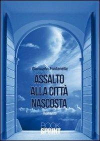 Assalto alla città nascosta - Giancarlo Fontanella - Libro Booksprint 2011 | Libraccio.it