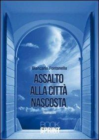 Assalto alla città nascosta - Giancarlo Fontanella - Libro BooksprintEdizioni 2011 | Libraccio.it