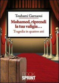 Mohamed, riprendi la tua valigia... Tragedia in quattro atti - Touhami Garnaoui - Libro BooksprintEdizioni 2011 | Libraccio.it