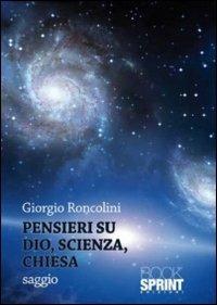 Pensieri su Dio, scienza, chiesa - Giorgio Roncolini - Libro Booksprint 2011 | Libraccio.it