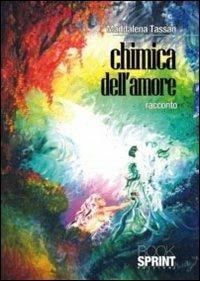 Chimica dell'amore - Maddalena Tassan - Libro BooksprintEdizioni 2011 | Libraccio.it