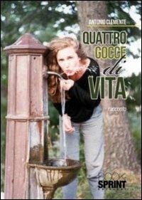 Quattro gocce di vita - Antonio Clemente - Libro BooksprintEdizioni 2011 | Libraccio.it