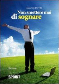 Non smettere mai di sognare - Maurizio De Vito - Libro BooksprintEdizioni 2011 | Libraccio.it