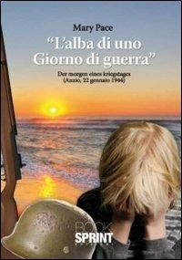 L'alba di un giorno di guerra - Mary Pace - Libro BooksprintEdizioni 2011 | Libraccio.it