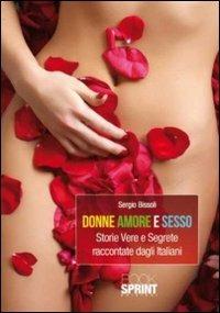 Donne amore e sesso. Storie vere e segrete raccontate dagli italiani - Sergio Bissoli - Libro BooksprintEdizioni 2011 | Libraccio.it