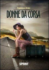 Donne da corsa - Francesca Amici - Libro Booksprint 2011 | Libraccio.it