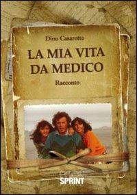 La mia vita da medico - Dino Casarotto - Libro BooksprintEdizioni 2011 | Libraccio.it