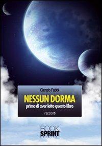 Nessun dorma. Prima di aver letto questo libro - Giorgio Fabbi - Libro Booksprint 2011 | Libraccio.it