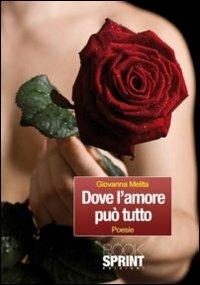 Dove l'amore può tutto - Giovanna Melita - Libro BooksprintEdizioni 2011 | Libraccio.it