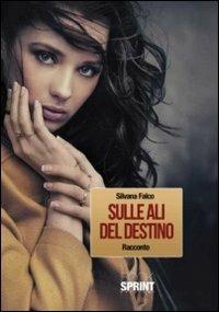Sulle ali del destino - Silvana Falco - Libro Booksprint 2011 | Libraccio.it