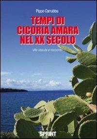 Tempi di cicoria amara nel XX secolo. Vita vissuta e racconto - Pippo Carrubba - Libro Booksprint 2011 | Libraccio.it