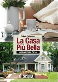 La casa più bella. Guida per la casa - Valeria Pantaleone - Libro BooksprintEdizioni 2011 | Libraccio.it