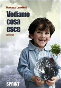 Vediamo cosa esce - Francesco Lancellotti - Libro BooksprintEdizioni 2011 | Libraccio.it