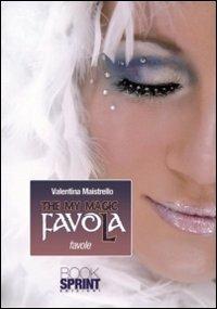 The my magic favola - Valentina Maistrello - Libro BooksprintEdizioni 2011 | Libraccio.it
