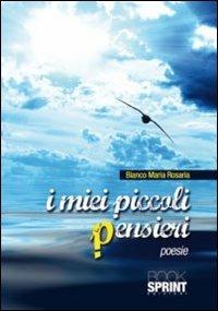 I miei piccoli pensieri - M. Rosaria Bianco - Libro BooksprintEdizioni 2011 | Libraccio.it