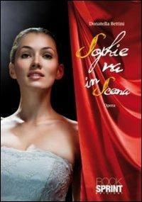 Sophie va in scena - Donatella Bettini - Libro BooksprintEdizioni 2011 | Libraccio.it