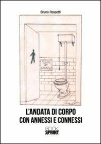 L'andata di corpo con annessi e connessi - Bruno Rossetti - Libro BooksprintEdizioni 2011 | Libraccio.it