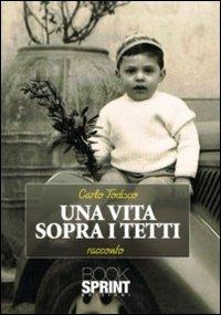 Una vita sopra i tetti - Carlo Todisco - Libro Booksprint 2011 | Libraccio.it