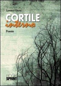 Cortile interno - Lorenzo Ghetti - Libro BooksprintEdizioni 2011 | Libraccio.it