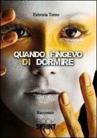 Quando fingevo di dormire - Fabrizia Terzo - Libro BooksprintEdizioni 2011 | Libraccio.it