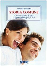 Storia comune. Ovvero storia di una coppia qualunque, o no? - Antonio Durante - Libro Booksprint 2011 | Libraccio.it