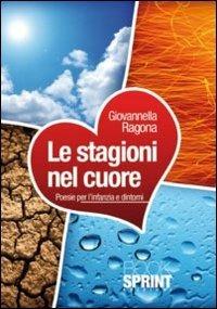 Le stagioni nel cuore. Poesie per l'infanzia e dintorni - Giovannella Ragona - Libro BooksprintEdizioni 2011 | Libraccio.it