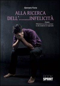 Alla ricerca dell'infelicità - Gennaro Favia - Libro BooksprintEdizioni 2011 | Libraccio.it