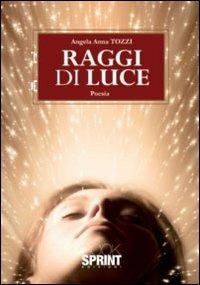 Raggi di luce - Angela A. Tozzi - Libro BooksprintEdizioni 2011 | Libraccio.it