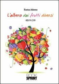 L'albero dai frutti diversi - Enrica Adorno - Libro BooksprintEdizioni 2011 | Libraccio.it