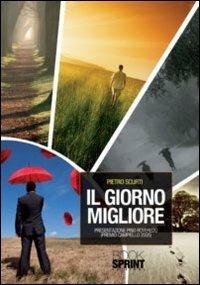 Il giorno migliore - Pietro Scurti - Libro Booksprint 2011 | Libraccio.it
