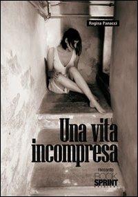 Una vita incompresa - Regina Panacci - Libro BooksprintEdizioni 2011 | Libraccio.it