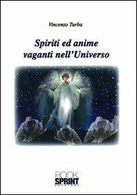 Spiriti ed anime vaganti nell'universo - Vincenzo Turba - Libro BooksprintEdizioni 2011 | Libraccio.it