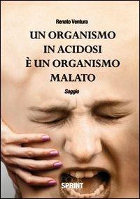 Un organismo in acidosi è un organismo malato - Renato Ventura - Libro BooksprintEdizioni 2011 | Libraccio.it