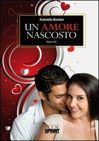 Un amore nascosto - Antonella Bomboi - Libro Booksprint 2011 | Libraccio.it
