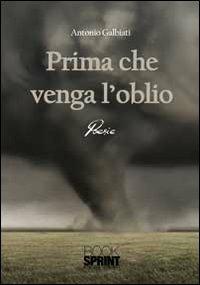 Prima che venga l'oblio - Antonio Galbiati - Libro Booksprint 2011 | Libraccio.it
